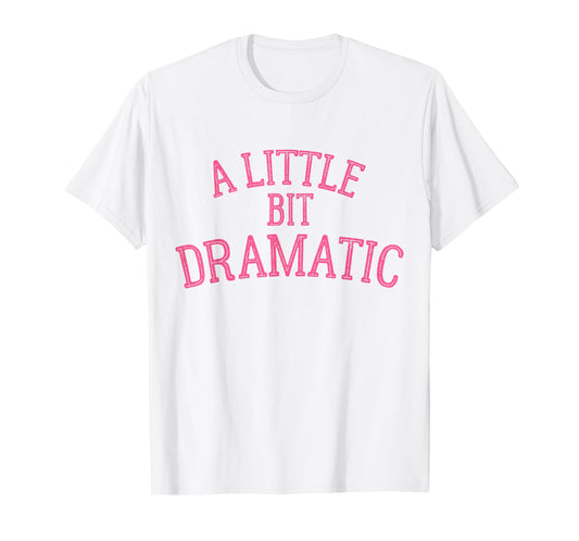 A Little Bit Dramatic T-Shirt