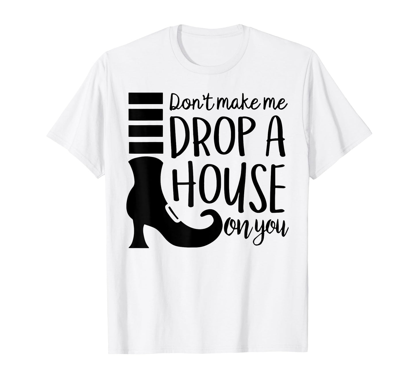Don't Make Me Drop A House On You T-Shirt