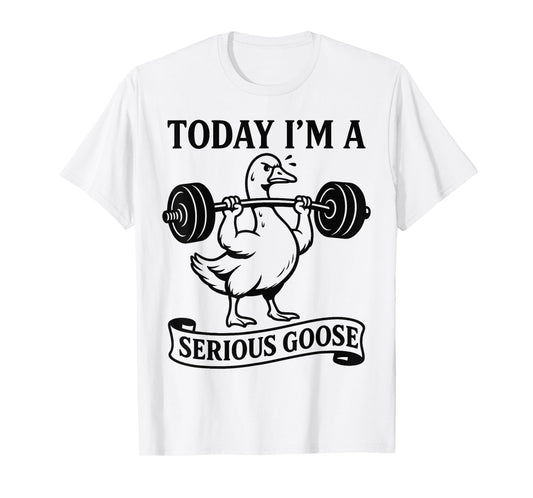Funny Lifting Weights Gym Fitness Today I'm a Serious Goose T-Shirt