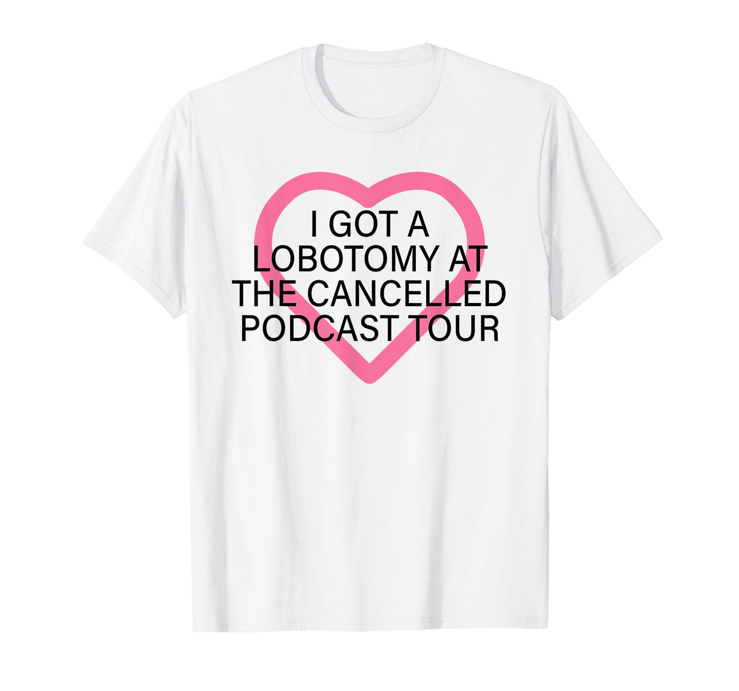 I Got A Lobotomy At The Cancelled Podcast Tour funny design T-Shirt