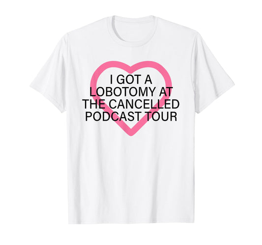I Got A Lobotomy At The Cancelled Podcast Tour funny design T-Shirt
