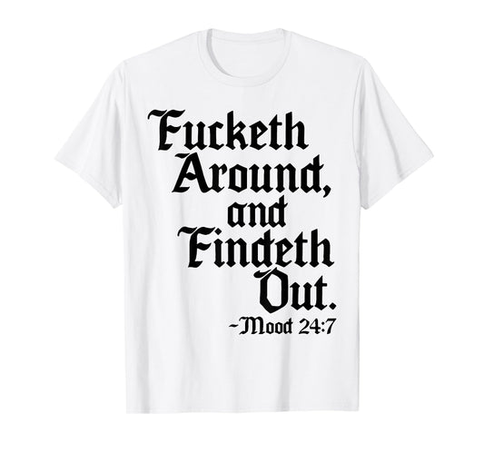 Fucketh Around And Findeth Out Mood 2 47 T-Shirt