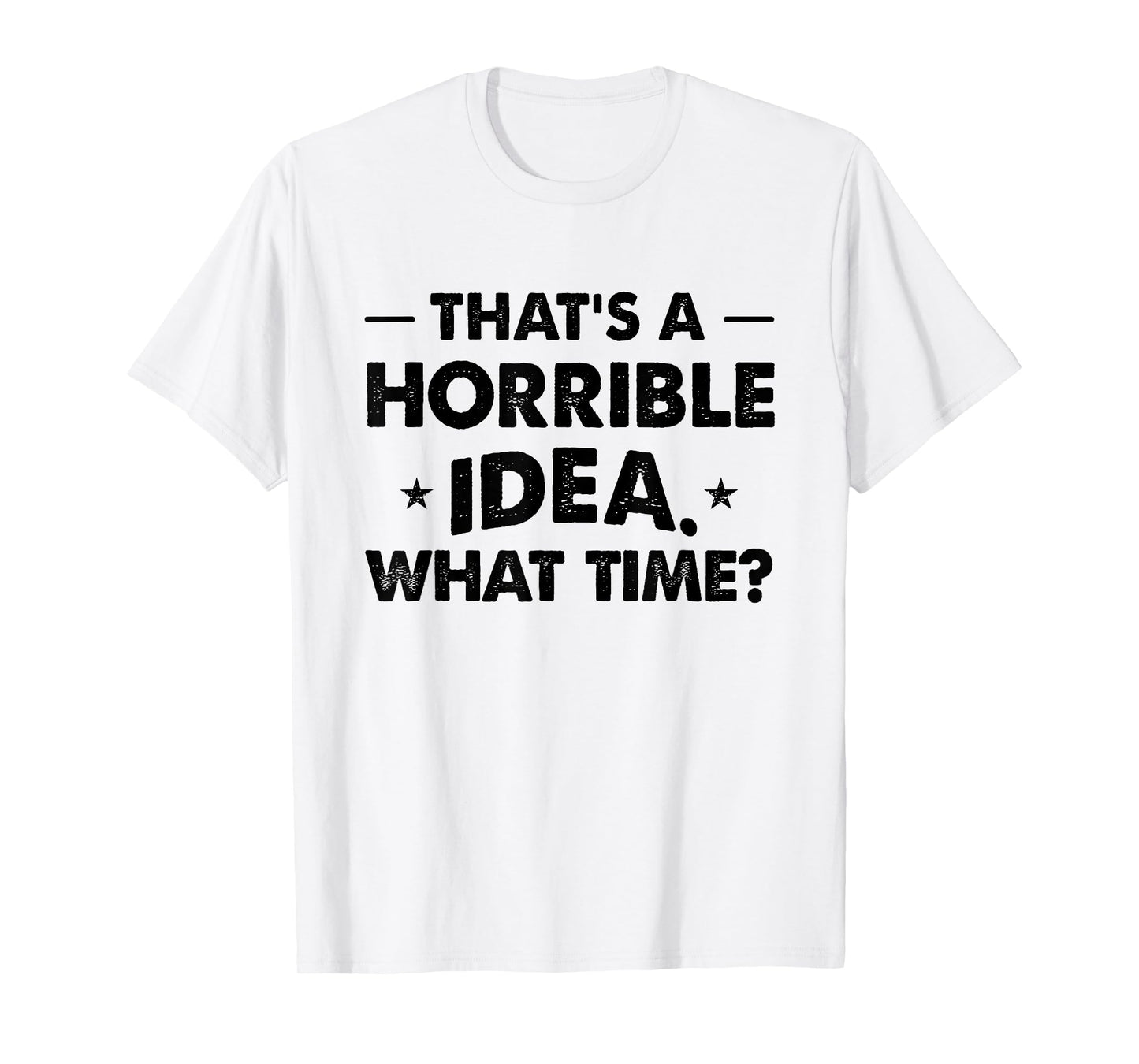 Thats A Horrible Idea Funny What Time T-Shirt