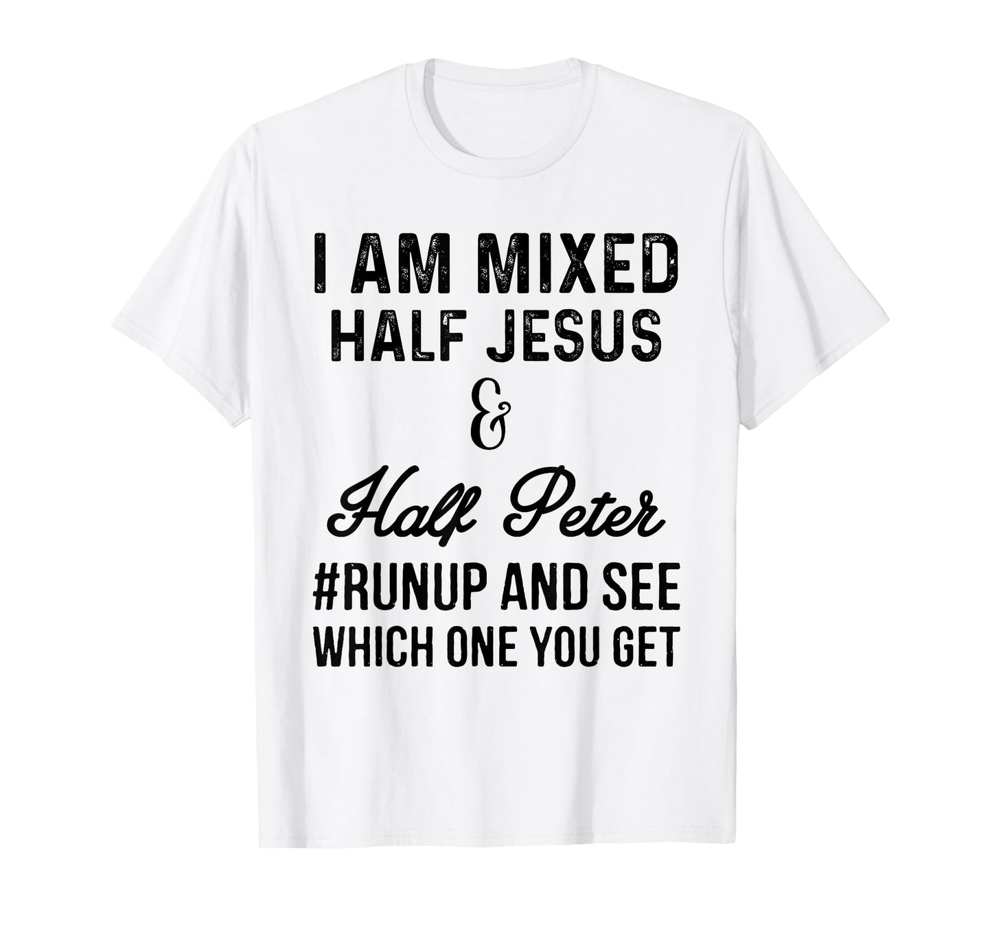 I am mixed half Jesus and half Peter #runup and see t-shirt T-Shirt