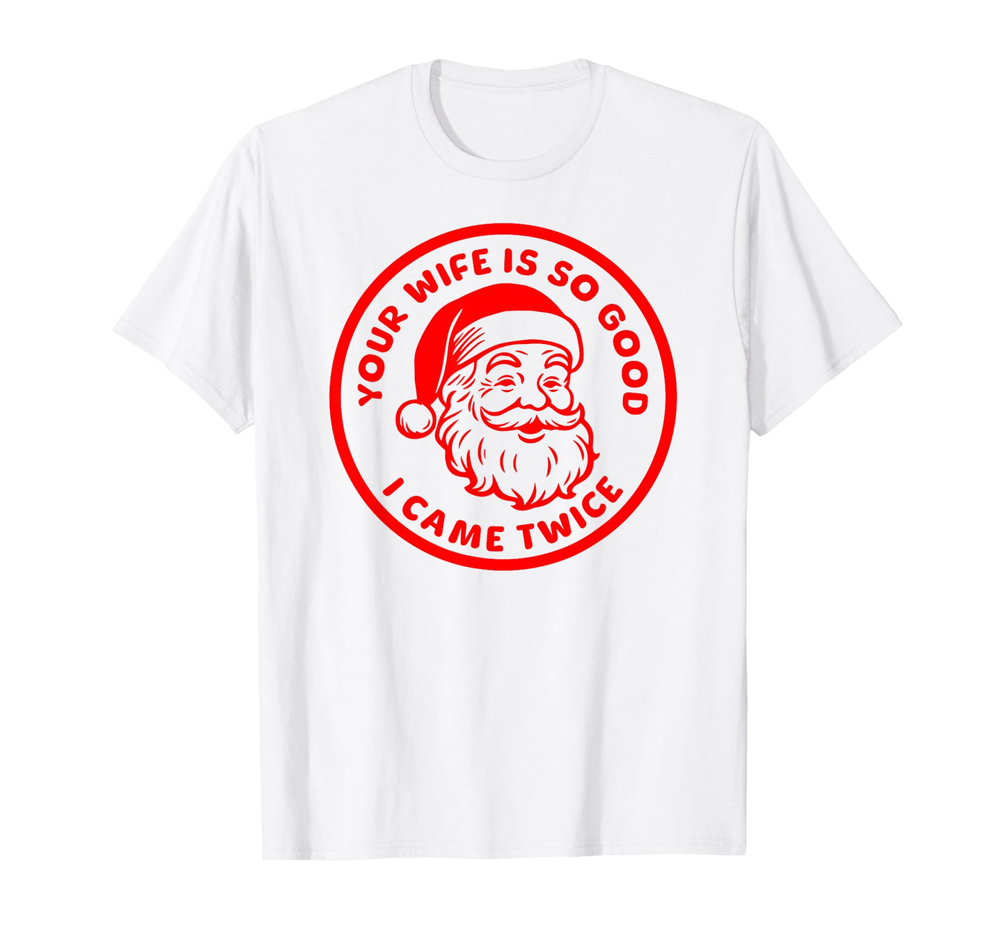 Your Wife is So Good I Came Twice Funny Adult Santa Claus T-Shirt
