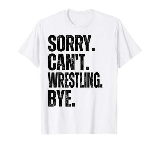 Sorry Can't Wrestling Bye T-Shirt