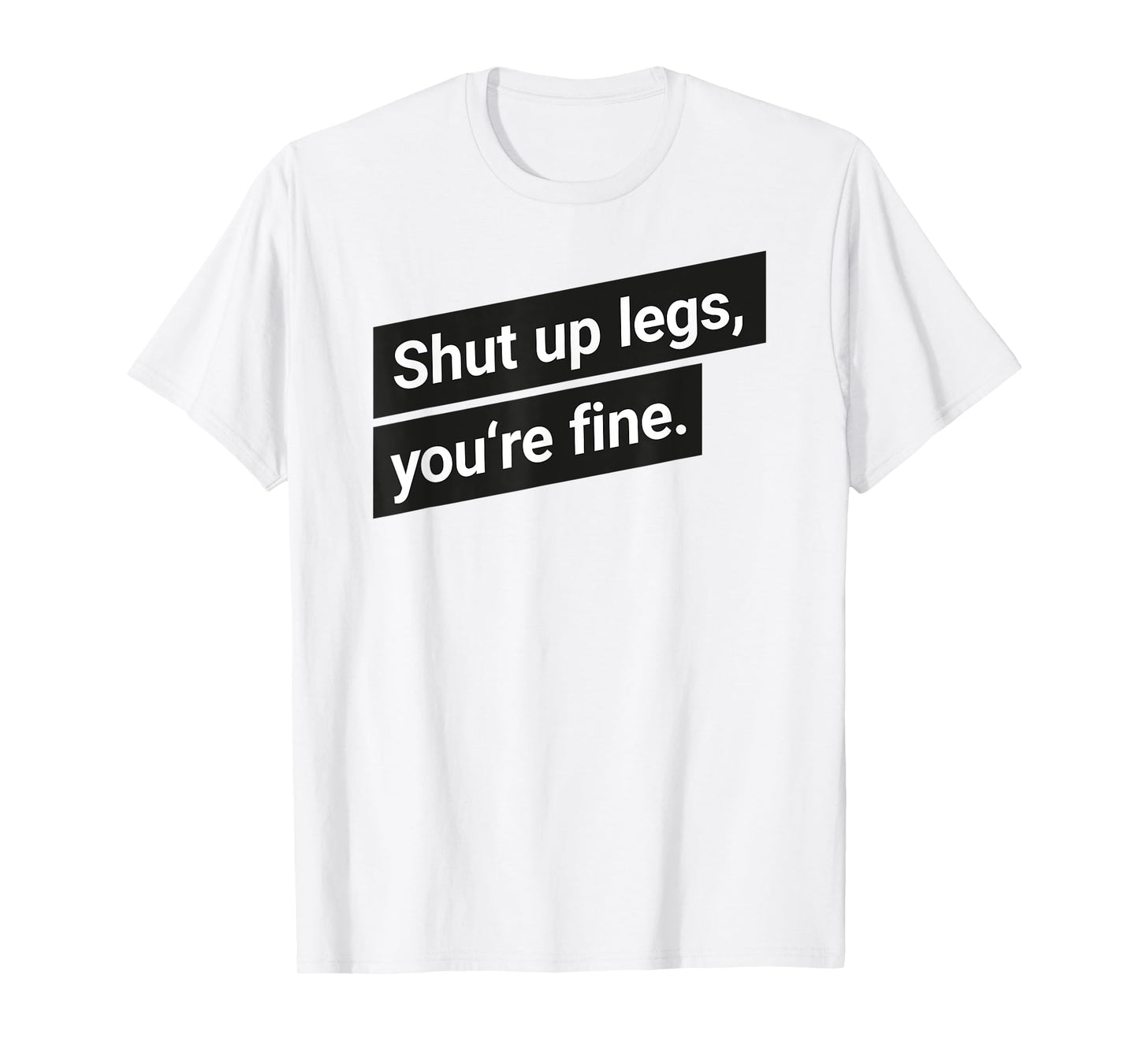 Shut up legs you are fine Running Motivation T-Shirt