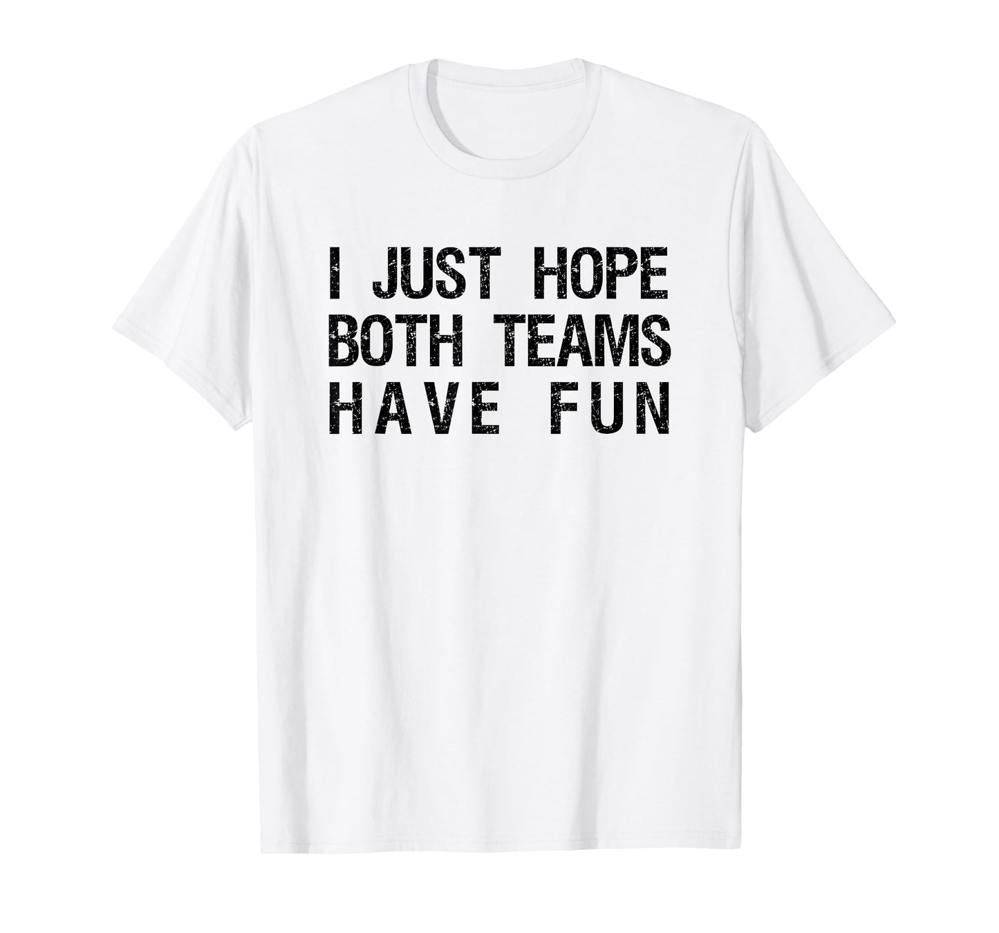 I Just Hope Both Teams Have Fun Funny Sports Team Sayings T-Shirt