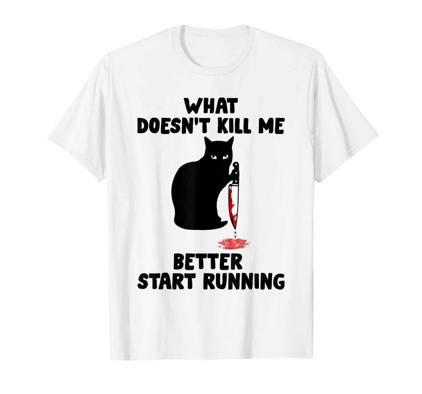 Runner Gift- What Doesn't Kill Me Better Start Running T-Shirt
