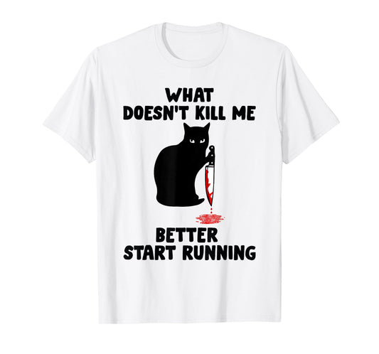 Runner Gift- What Doesn't Kill Me Better Start Running T-Shirt