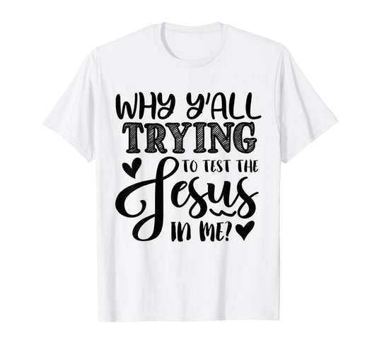 Why Ya'll Tryin to Test The Jesus in Me T-Shirt