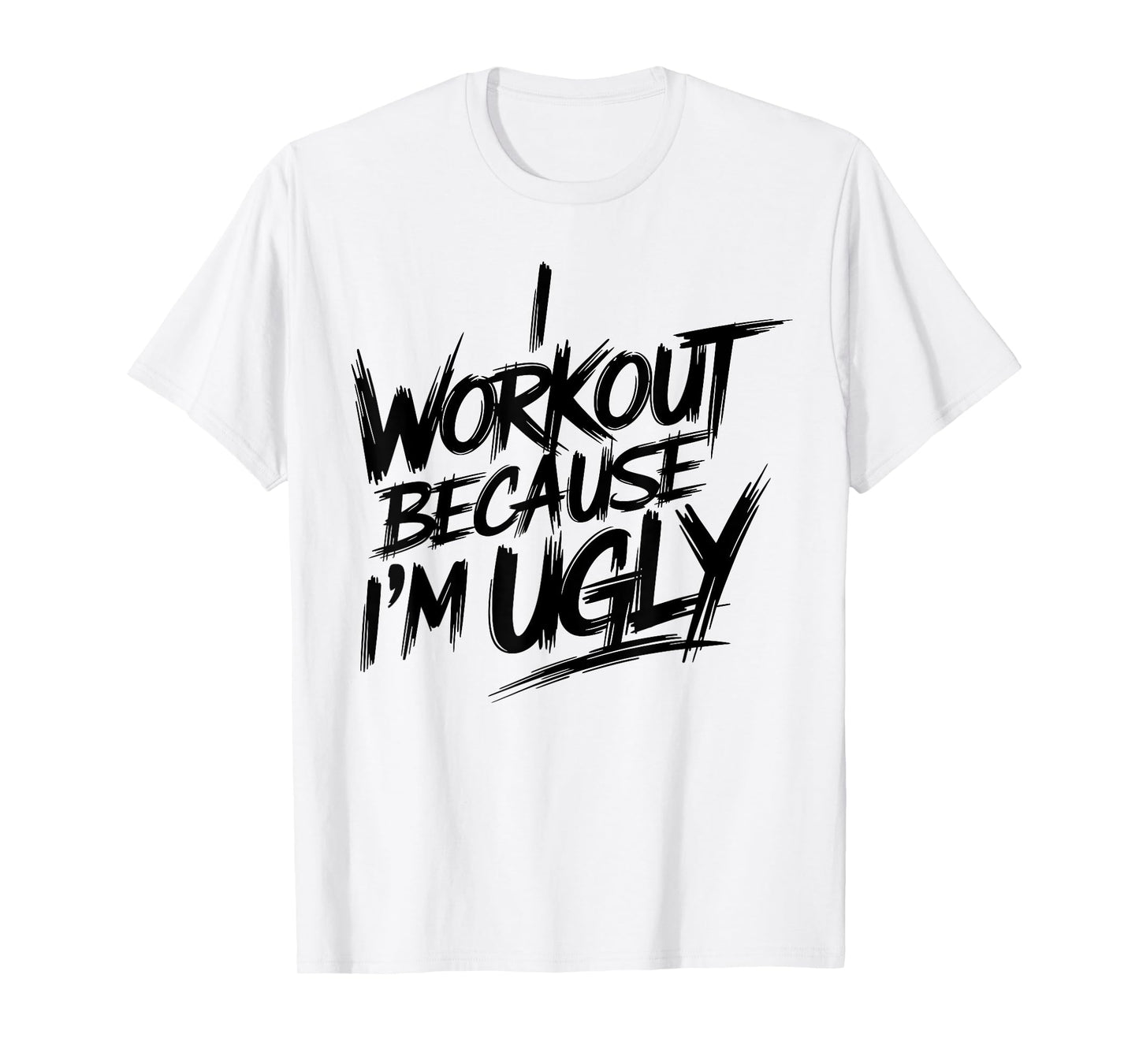 Mens I Workout Because I'm Ugly Funny Gym Fitness I Workout T-Shirt