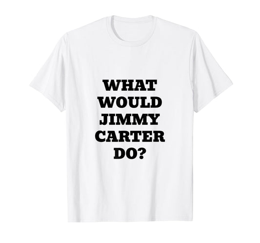What Would Jimmy Carter Do? T-Shirt