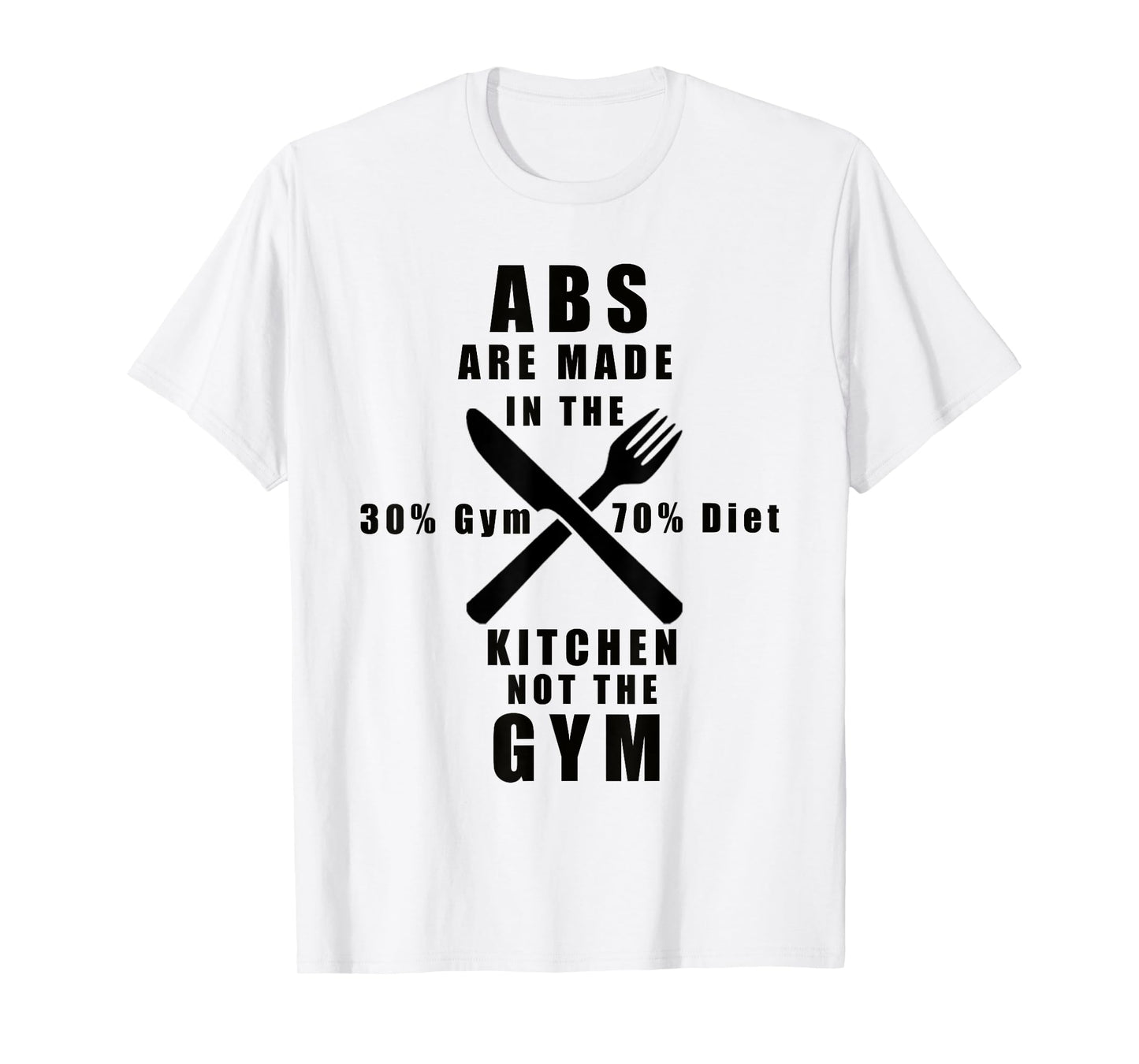 ABS ARE MADE IN THE KITCHEN NOT THE GYM T-Shirt