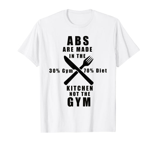 ABS ARE MADE IN THE KITCHEN NOT THE GYM T-Shirt