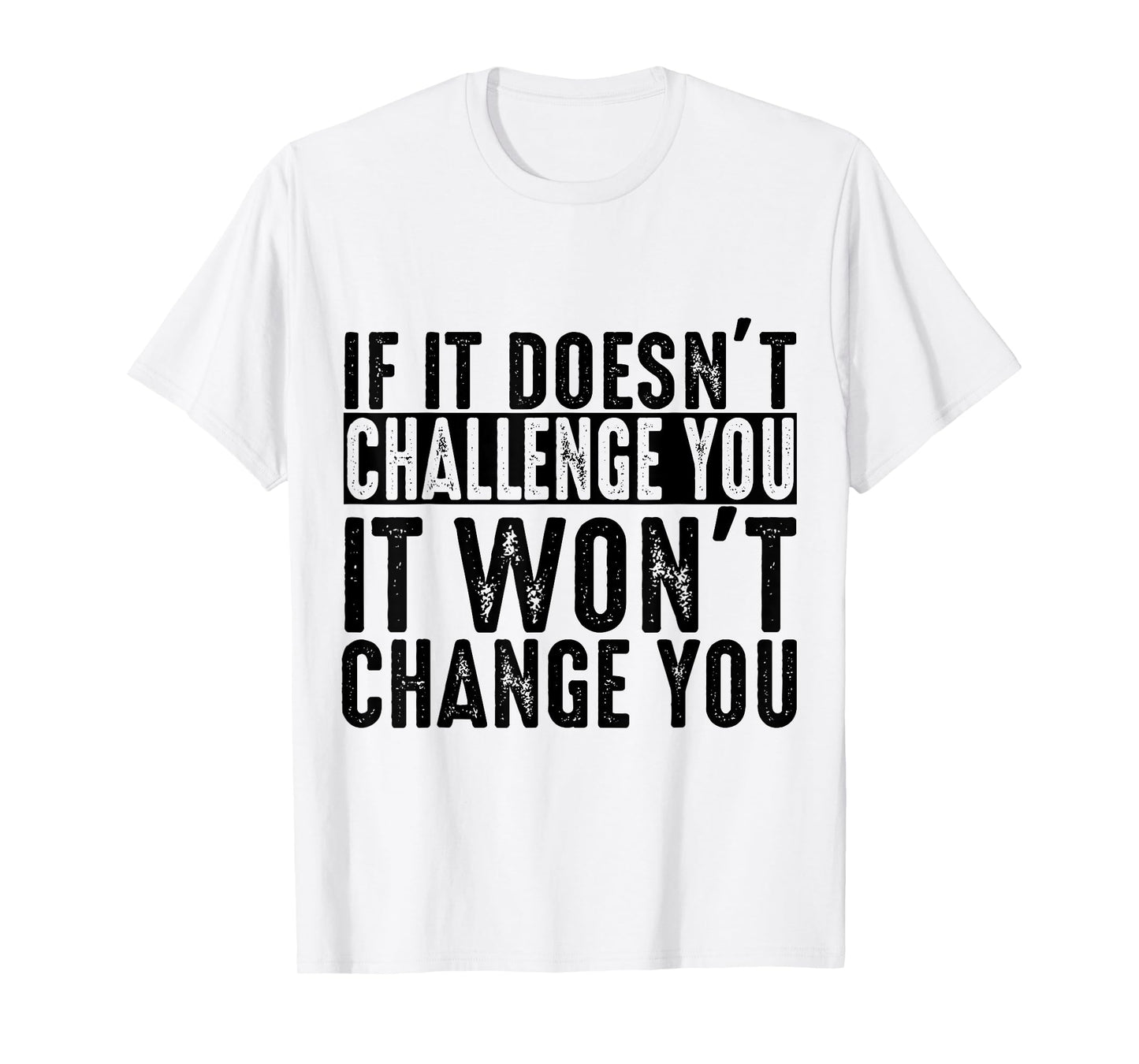 If It Doesn't Challenge You It Won't Change You Motivational T-Shirt