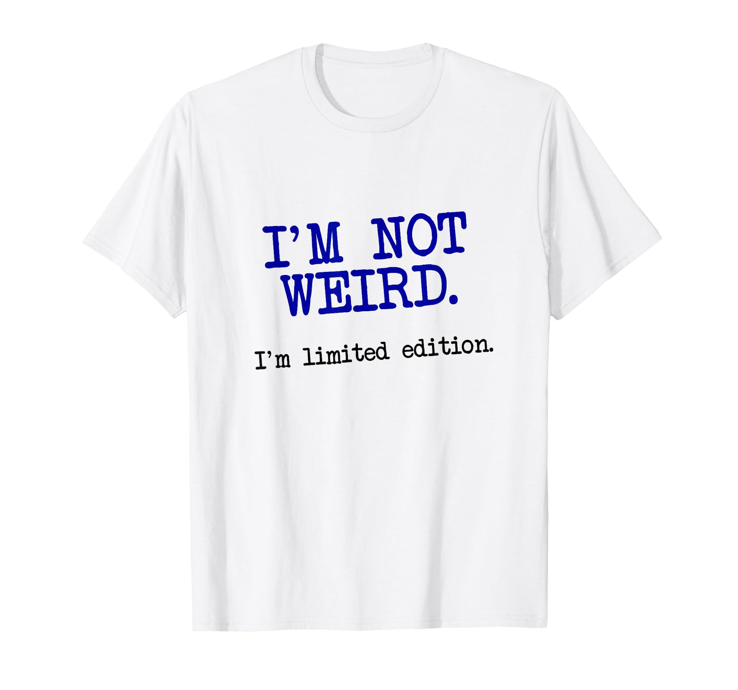 I'm Not Weird I'm Limited Edition, Funny Unique Saying T-Shirt