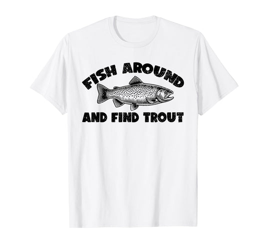 Fish Around Find Trout, Funny Fisherman Fishing Joke T-Shirt