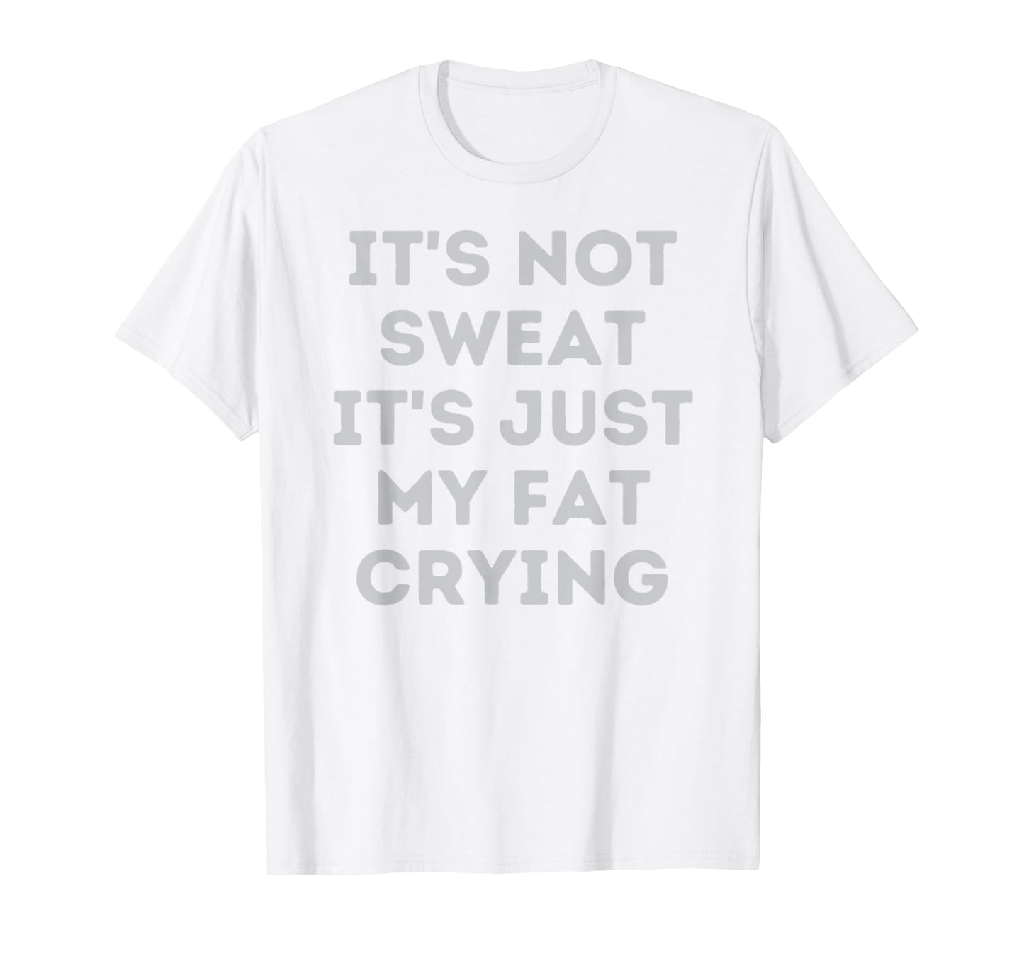 Not Sweat, It's Just My Fat Crying Hidden Message Workout T-Shirt