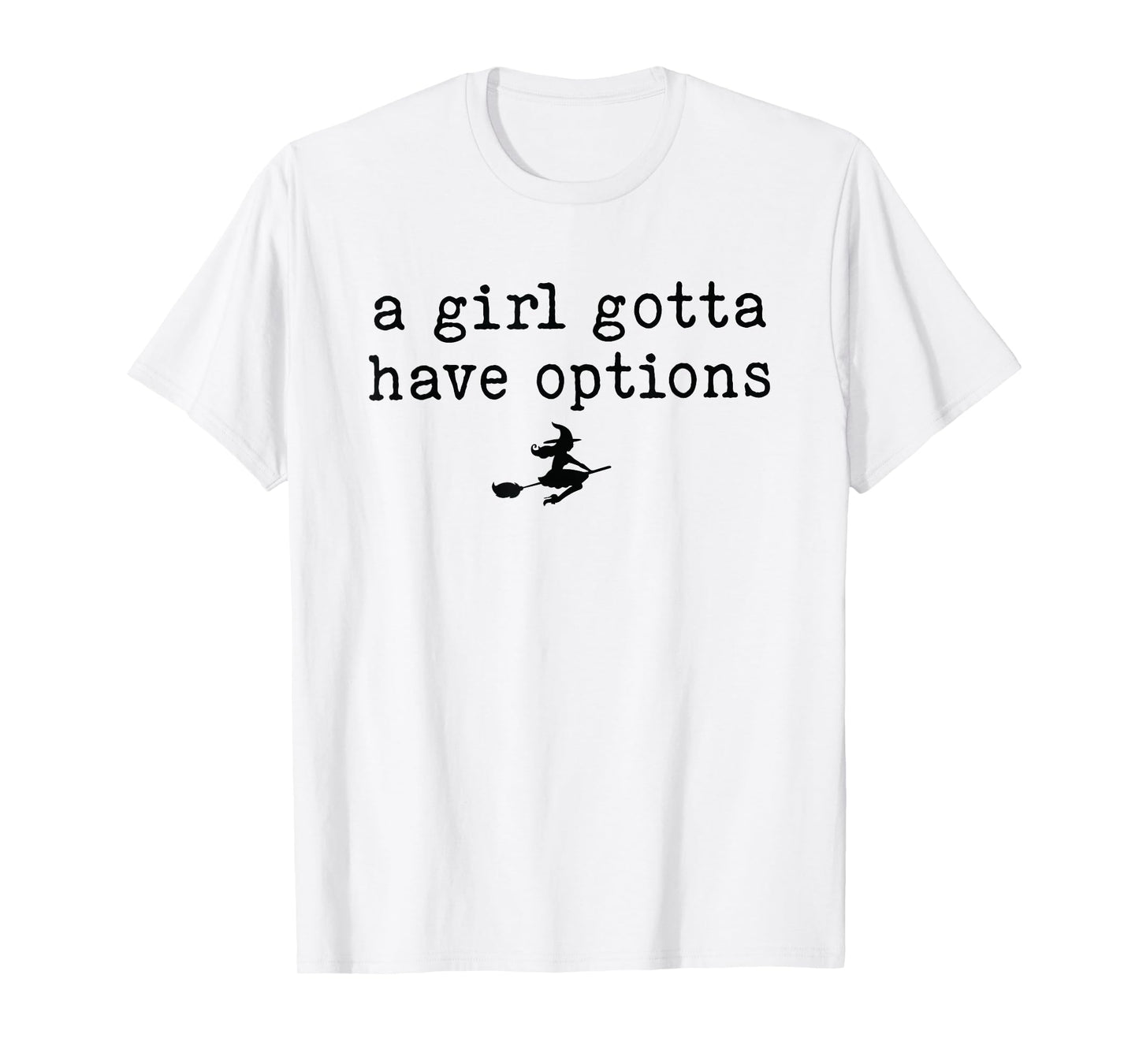 A Girl Gotta Have Options Witch Tee T-Shirt