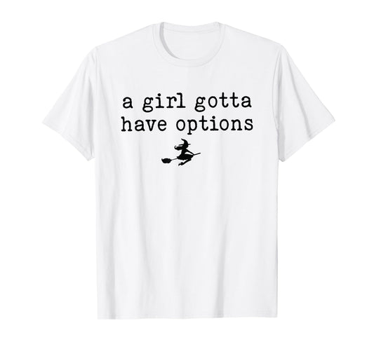 A Girl Gotta Have Options Witch Tee T-Shirt