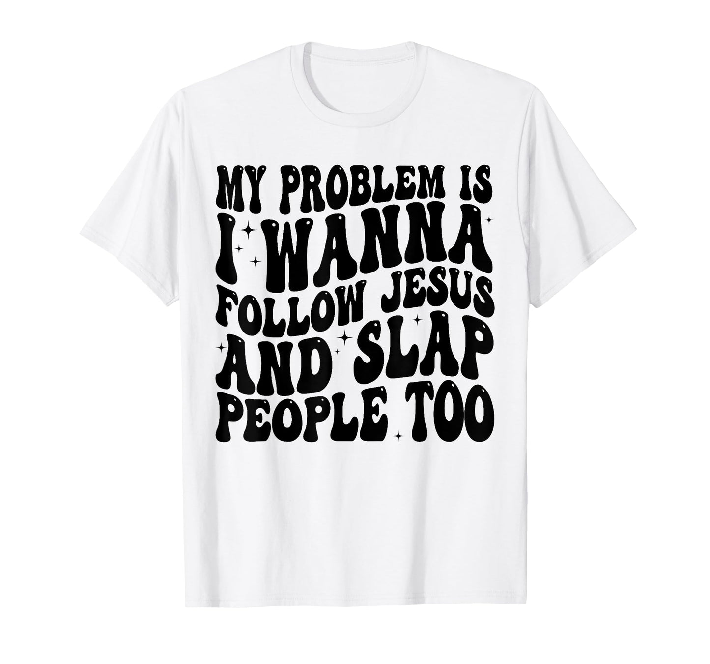 My Problem Is I Want To Follow Jesus And Slap People Too T-Shirt