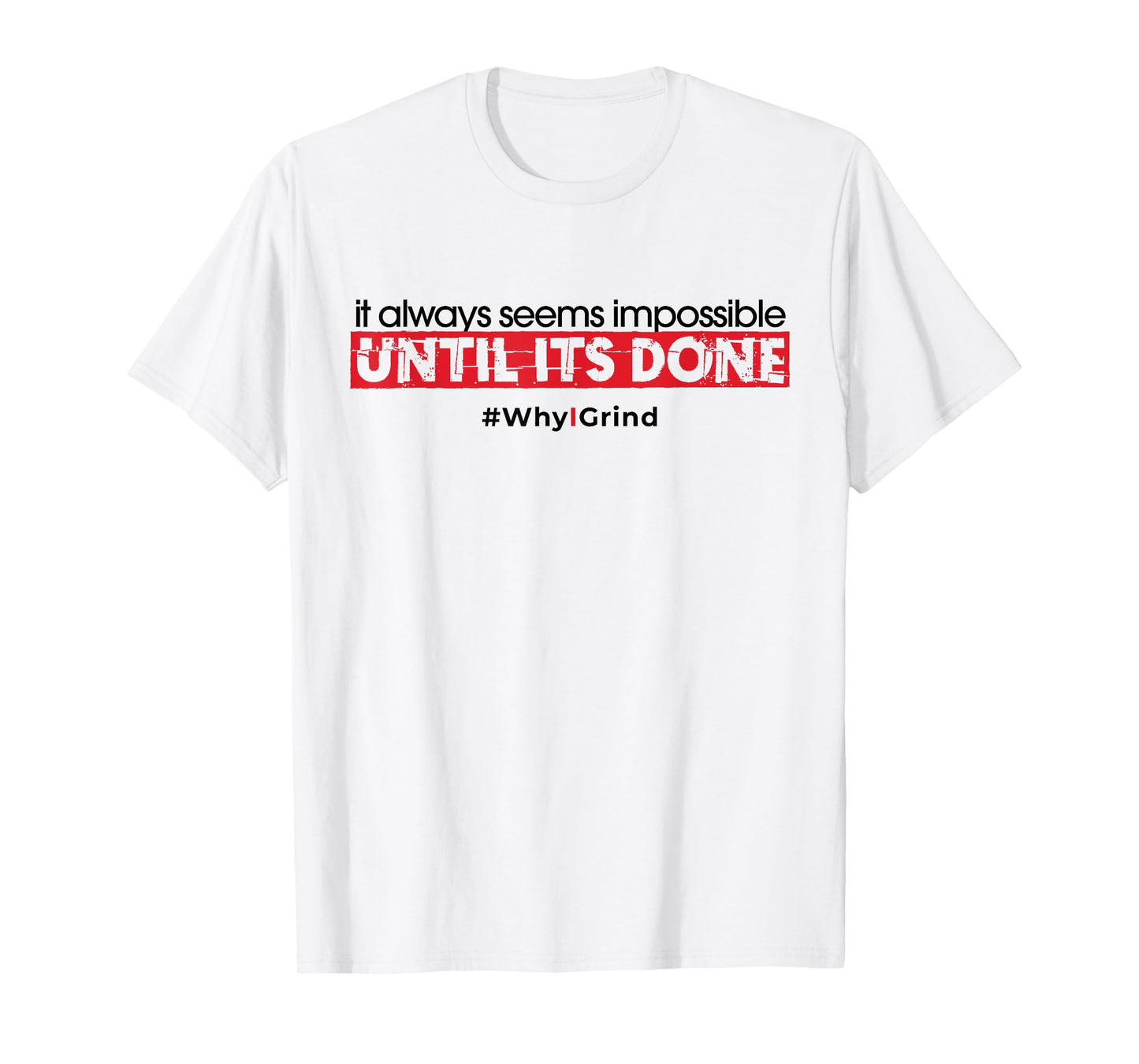 Why I Grind - Seems Impossible - Inspirational Motivational T-Shirt