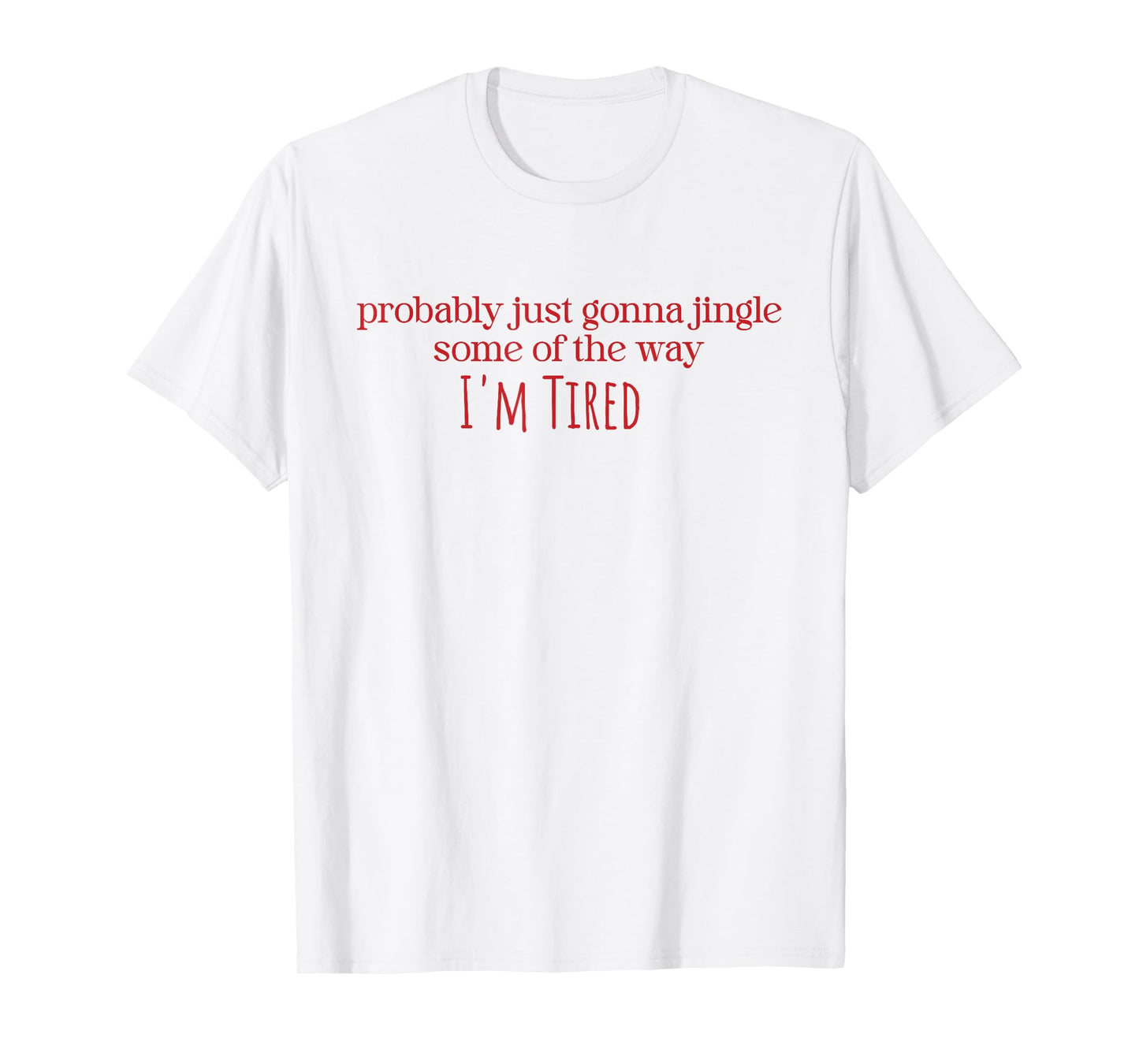 Probably Just Gonna Jingle Some Tired Cool Funny Christmas T-Shirt