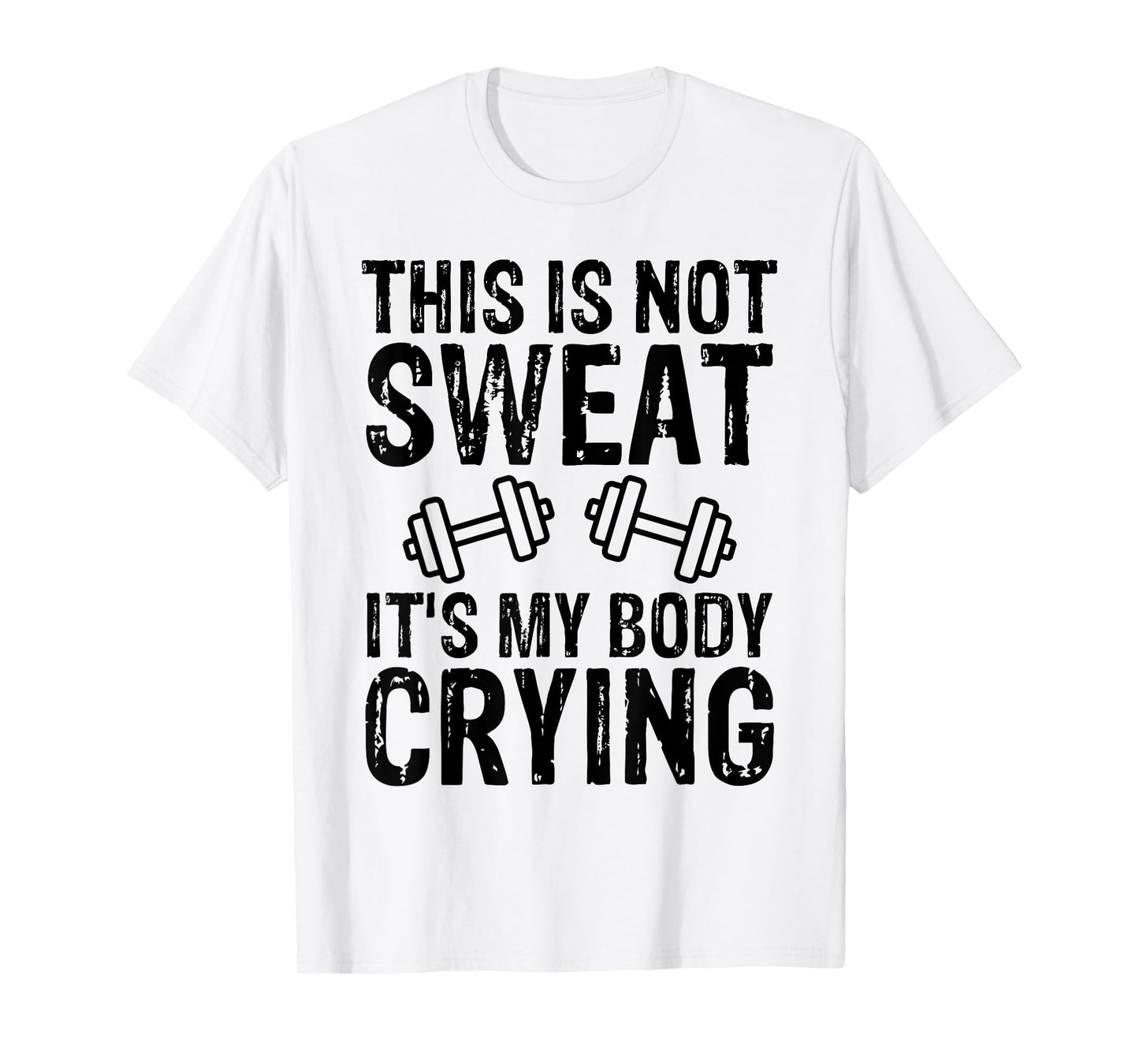 Workout Gym T Shirt This Is Not Sweat It's My Body Crying T-Shirt