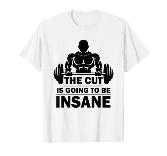 The Cut Is Going To Be Insane Funny Fitness T-Shirt