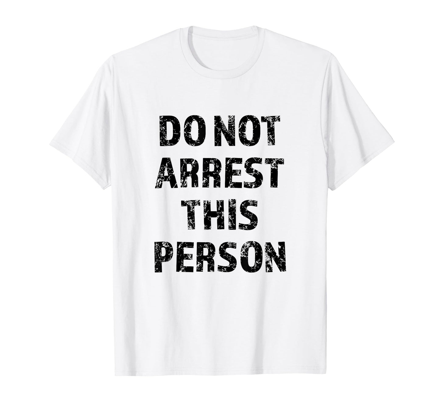 Top that Says - DO NOT ARREST THIS PERSON | Funny - T-Shirt