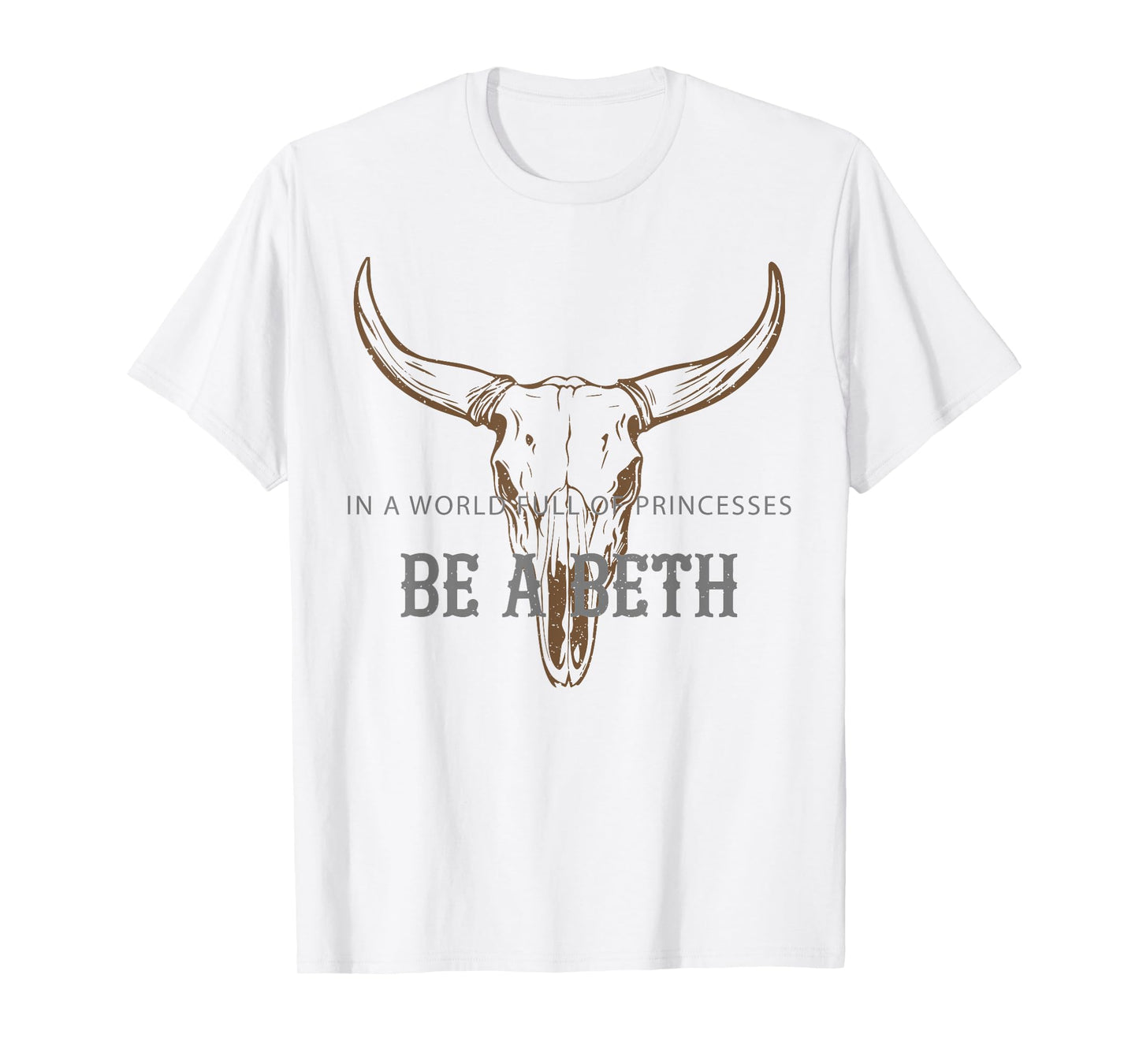 In a World Full Of Princesses Be A Beth Bull Skull Cow Skull T-Shirt