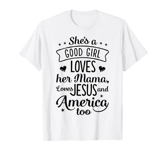 She's A Good Girl Loves Her Mama Loves Jesus And America Too T-Shirt