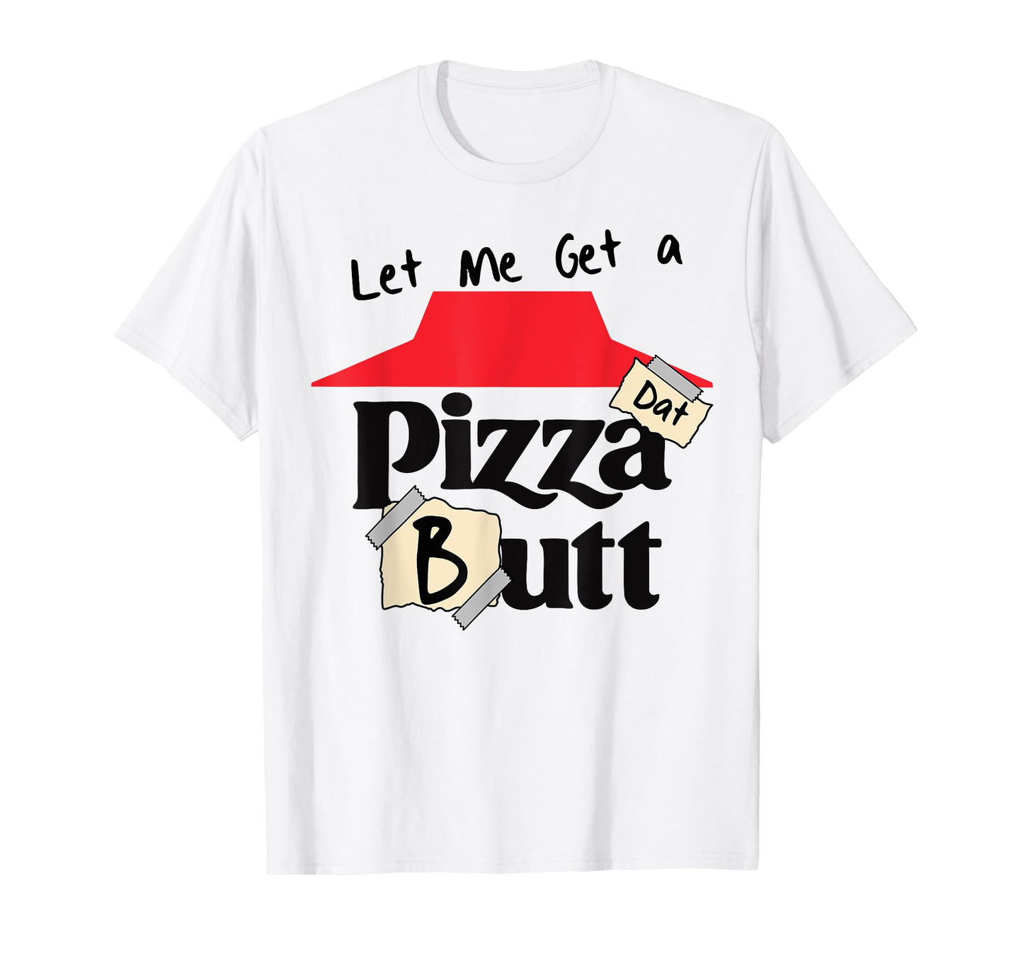 Let me Get a Pizza Dat Butt Funny Food Lover Cheat Meal Gym T-Shirt
