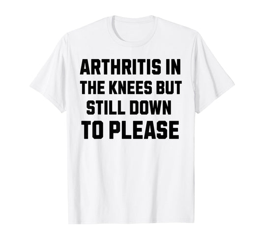 Funny Inappropriate Adult Humor Arthritis Still Down Please T-Shirt