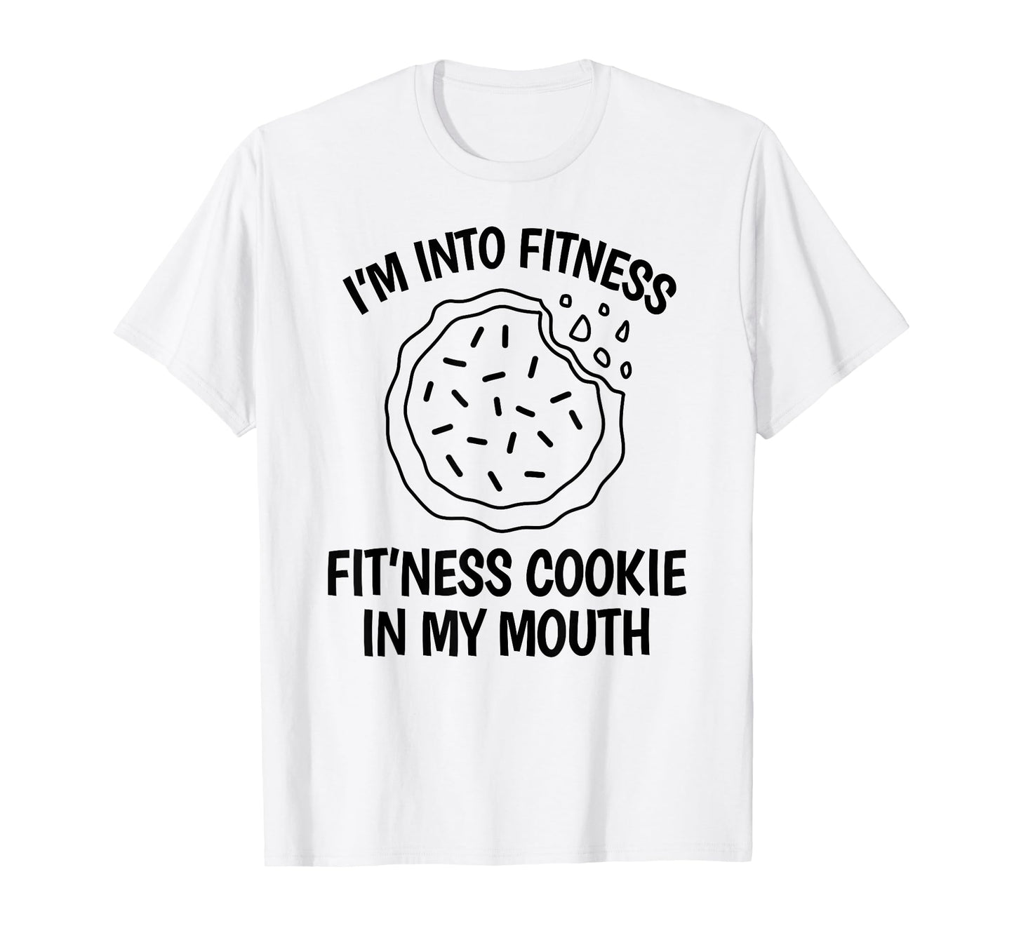 I'm into Fitness Cookie in my Mouth Funny Gym Chocolate T-Shirt