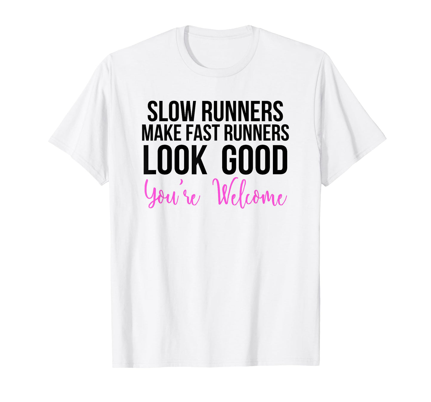 Slow Runners Make Fast Runners Look Good T-Shirt