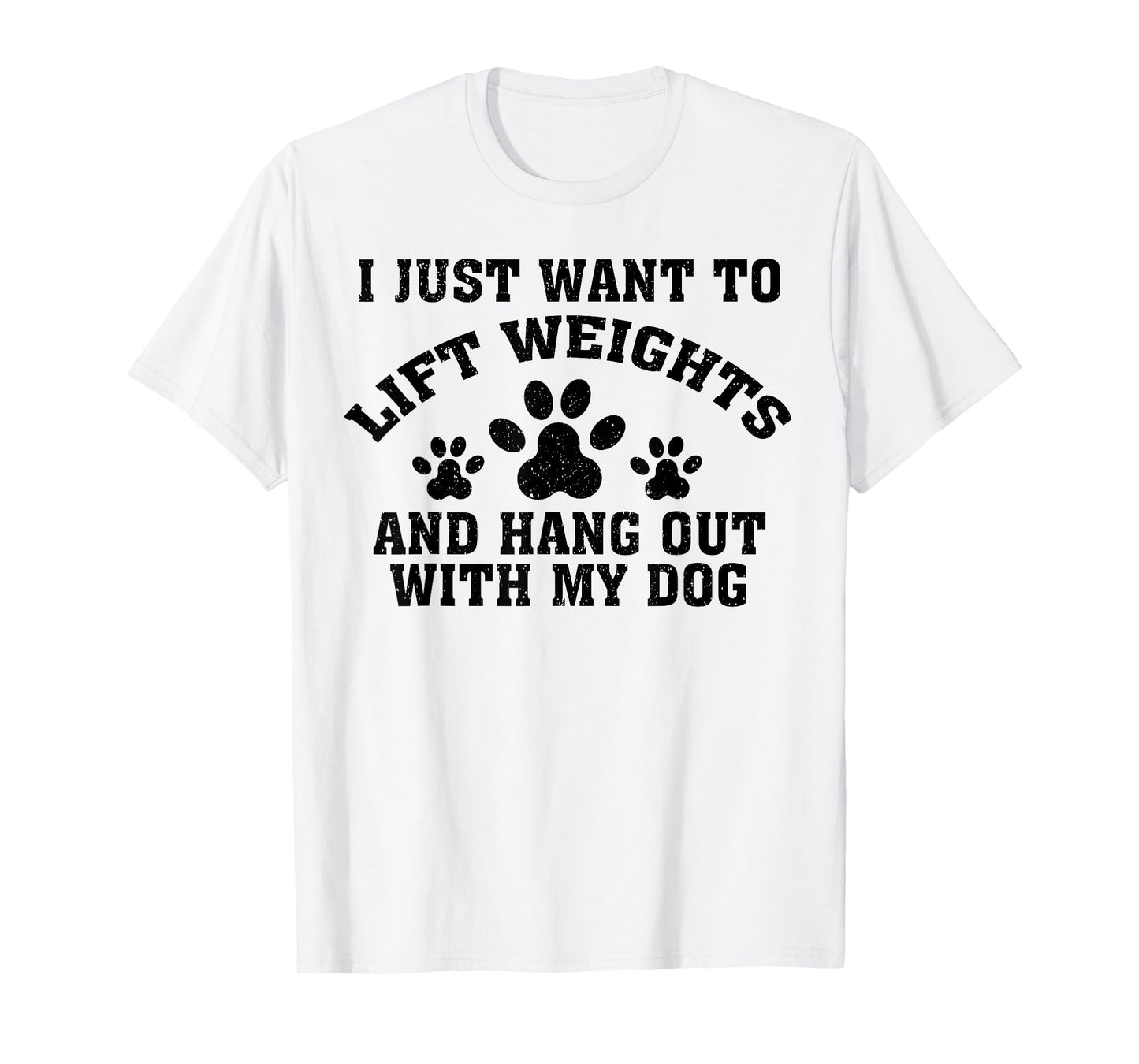 I Just Want To Lift Weights And Hang Out With My Dog Paw Dog Men Women T-Shirt