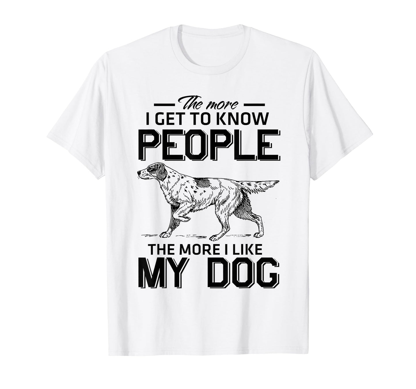 The More I Get To Know People The More I Love My Dog T-Shirt