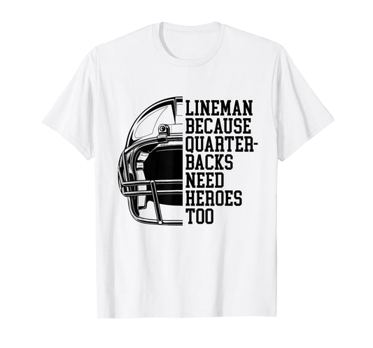 Lineman Because Quarterbacks Need Heroes Football Linemen T-Shirt