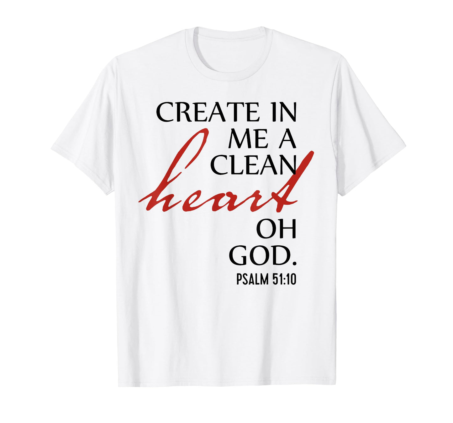 Create in Me a Clean Heart Oh God, Psalm 51 10 T-Shirt