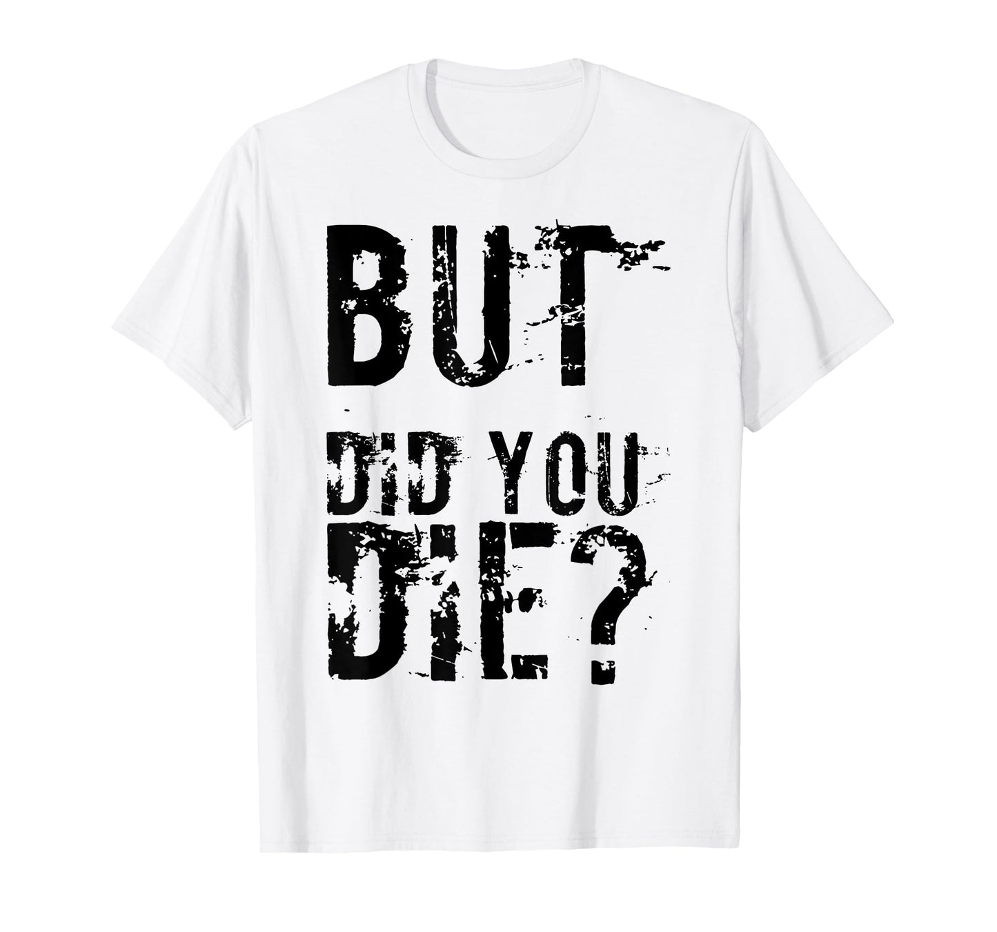 But Did You Die Shirt Funny Workout Fitness Gym T-Shirt