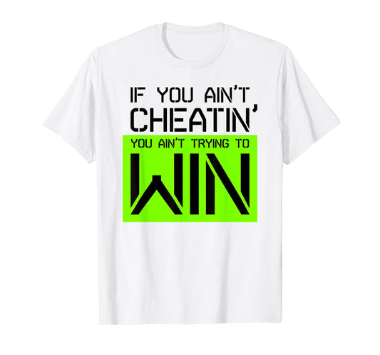 If you ain't cheating, you ain't trying to win gym shirt T-Shirt