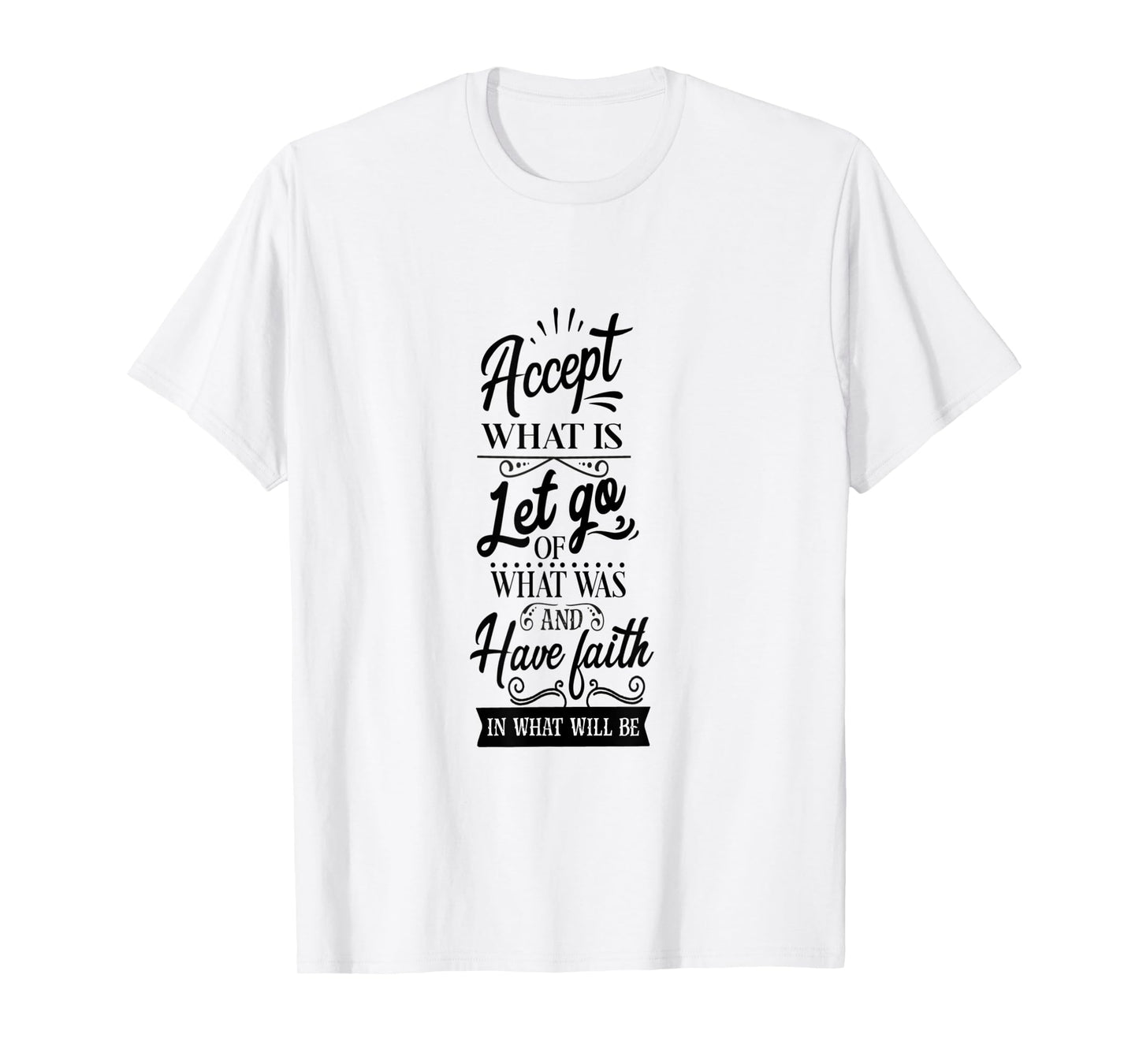 Accept What Is Let Go What Was And Have Faith In What Will T-Shirt