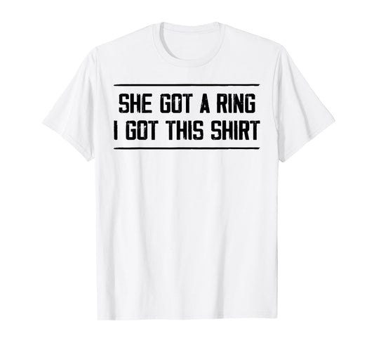 She Got A Ring I Got This Tees Funny Engagement Party T-Shirt