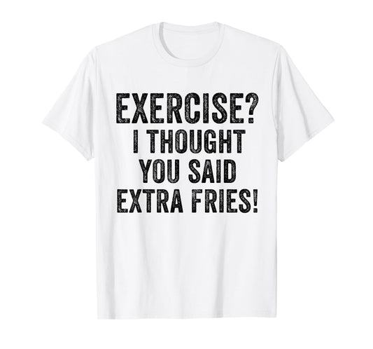 Exercise I Thought You Said Extra Fries Funny Workout Gym T-Shirt