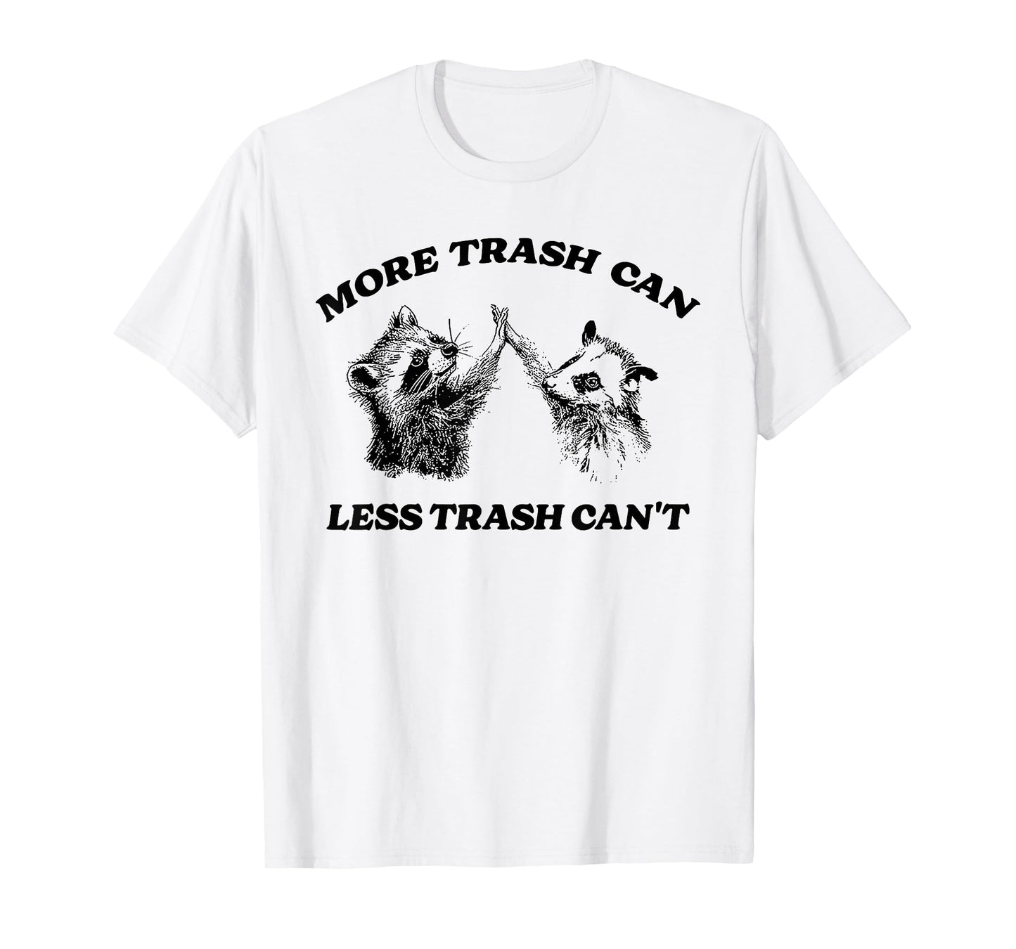 More Trash Can Less Trash Can't Funny Inspiration Raccoon T-Shirt