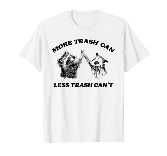 More Trash Can Less Trash Can't Funny Inspiration Raccoon T-Shirt