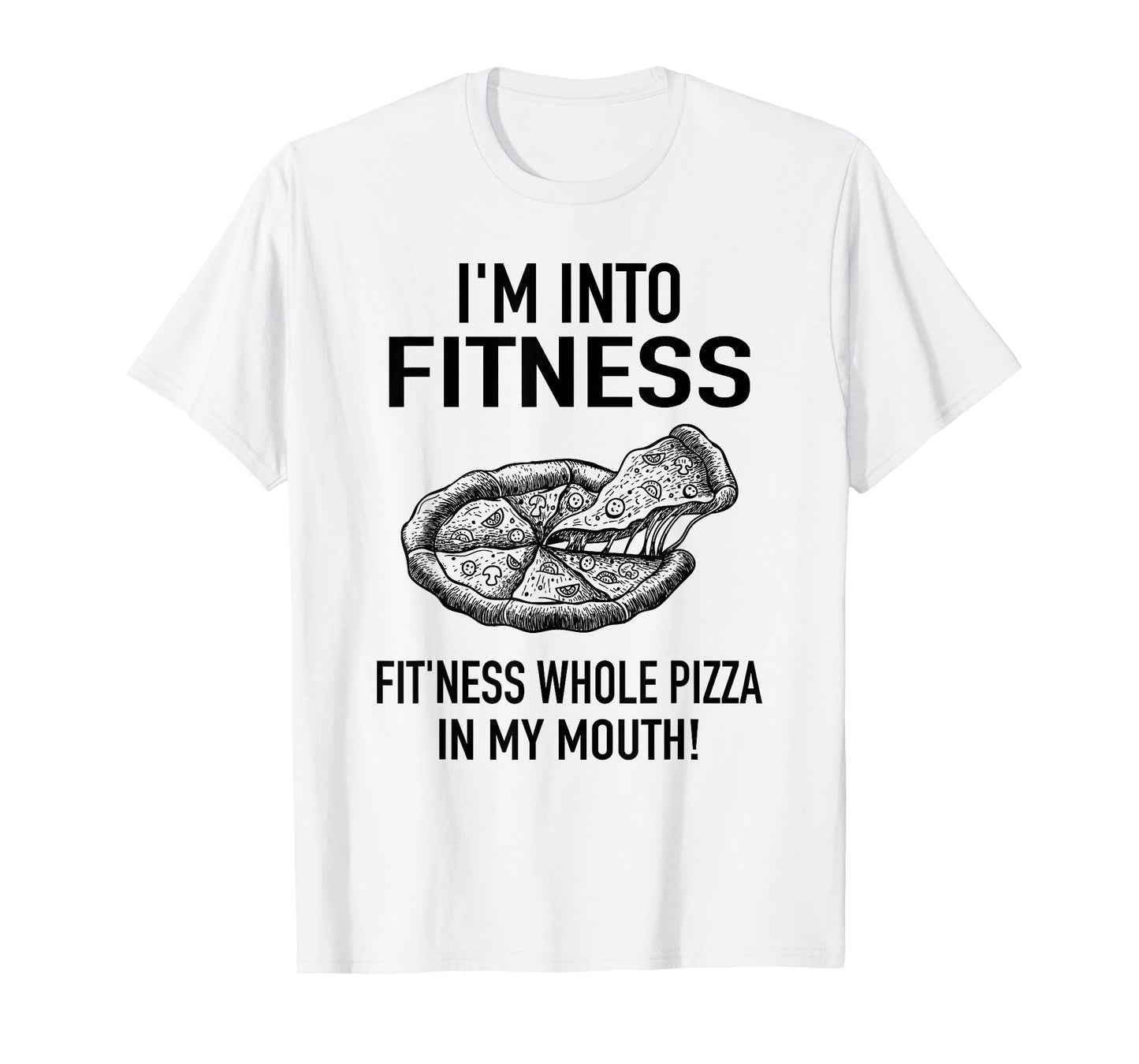 I'm into Fitness Pizza in my Mouth - Workout Foodies Pizza T-Shirt