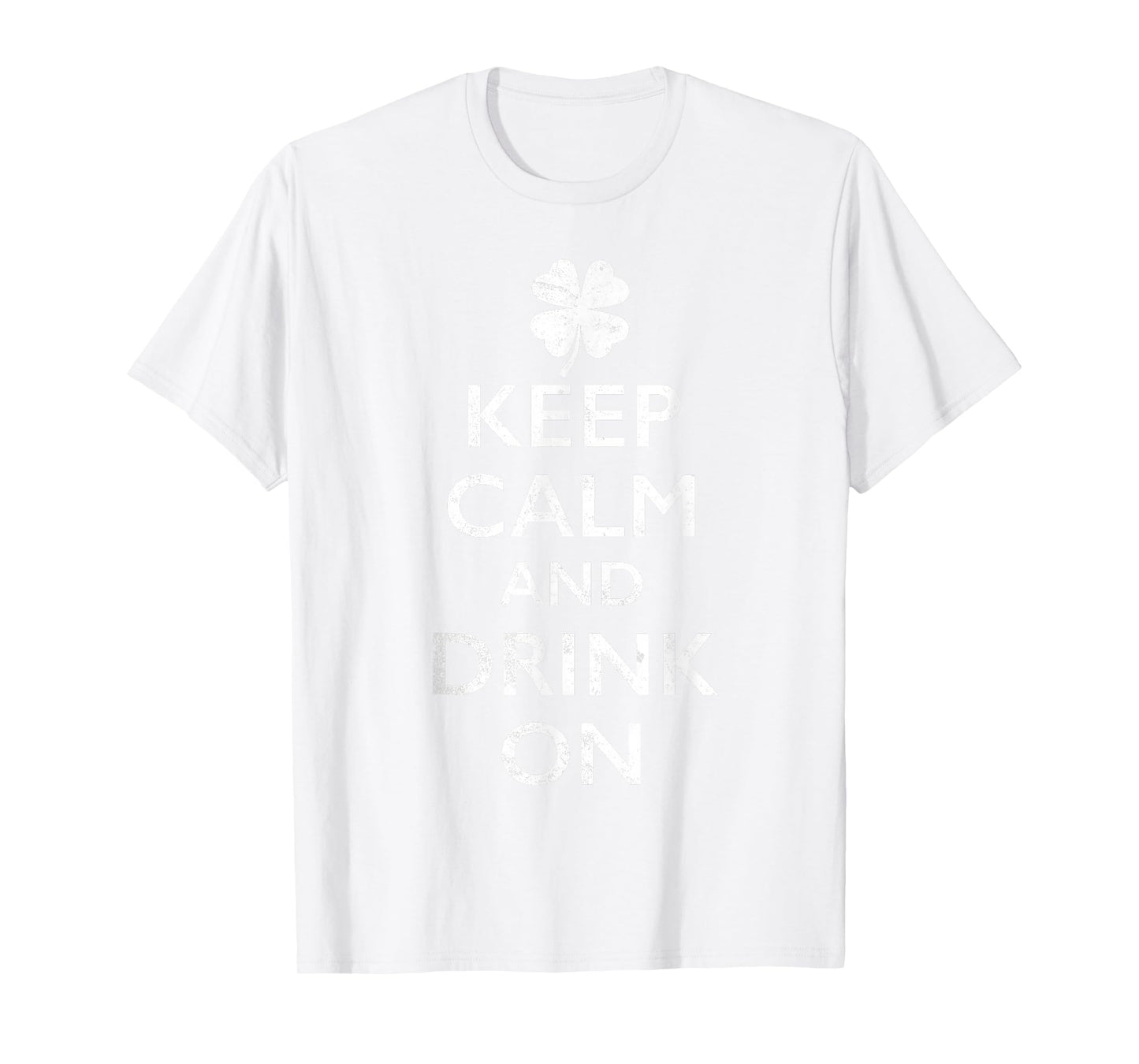 Keep Calm and Drink On Funny St Pattys T-Shirt - T-Shirt | White
